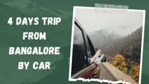 Read more about the article 4 Days Trip from Bangalore by Car : Explore the Best Road Trip