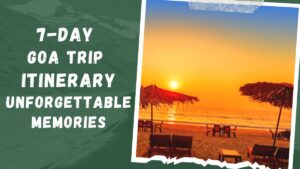 Read more about the article Ultimate 7 Day Goa Trip Itinerary for Unforgettable Memories